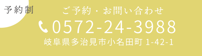 予約制 ご予約・お問い合わせは0572-24-3988、岐阜県多治見市小名田町1-42-1